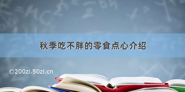 秋季吃不胖的零食点心介绍