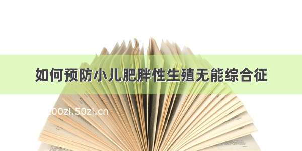 如何预防小儿肥胖性生殖无能综合征