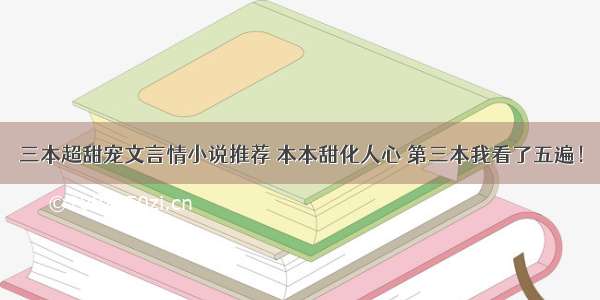 三本超甜宠文言情小说推荐 本本甜化人心 第三本我看了五遍！