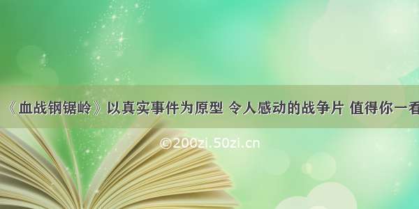 《血战钢锯岭》以真实事件为原型 令人感动的战争片 值得你一看