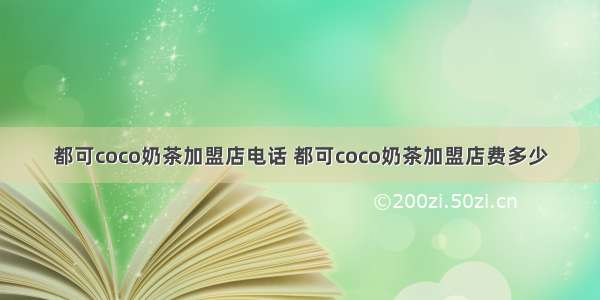 都可coco奶茶加盟店电话 都可coco奶茶加盟店费多少