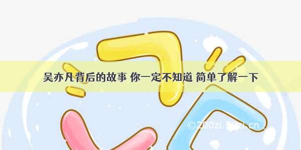 吴亦凡背后的故事 你一定不知道 简单了解一下