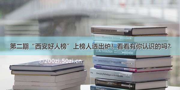 第二期“西安好人榜”上榜人选出炉！看看有你认识的吗？