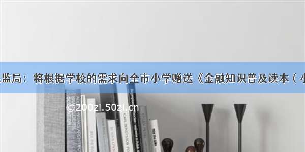 北京银保监局：将根据学校的需求向全市小学赠送《金融知识普及读本（小学版）》