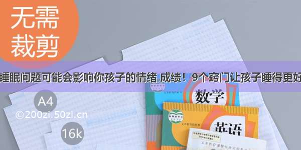 睡眠问题可能会影响你孩子的情绪 成绩！9个窍门让孩子睡得更好