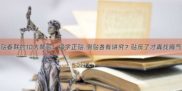 贴春联的10大禁忌：福字正贴 倒贴各有讲究？贴反了才真找晦气