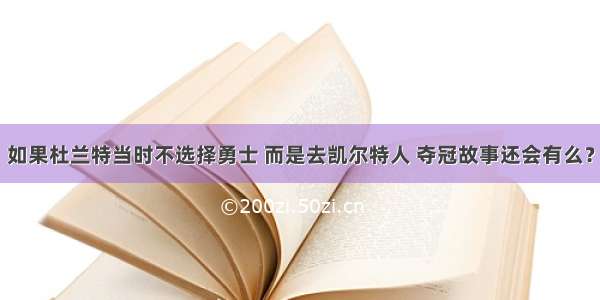 如果杜兰特当时不选择勇士 而是去凯尔特人 夺冠故事还会有么？