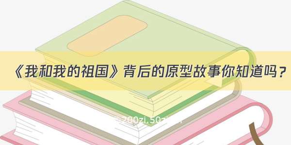 《我和我的祖国》背后的原型故事你知道吗？