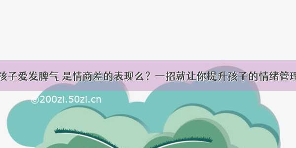 孩子爱发脾气 是情商差的表现么？一招就让你提升孩子的情绪管理