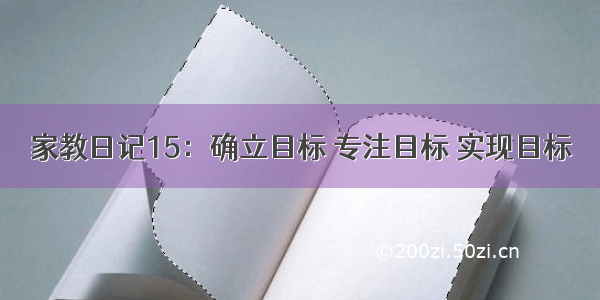 家教日记15：确立目标 专注目标 实现目标