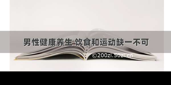 男性健康养生 饮食和运动缺一不可