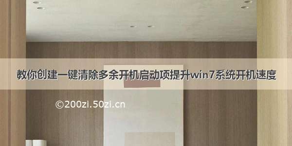 教你创建一键清除多余开机启动项提升win7系统开机速度