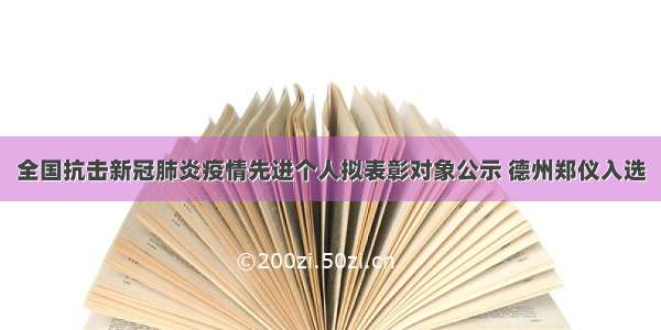 全国抗击新冠肺炎疫情先进个人拟表彰对象公示 德州郑仪入选