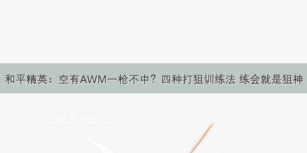 和平精英：空有AWM一枪不中？四种打狙训练法 练会就是狙神