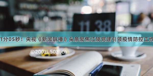 1分05秒！央视《新闻联播》头条聚焦江陵党建引领疫情防控工作