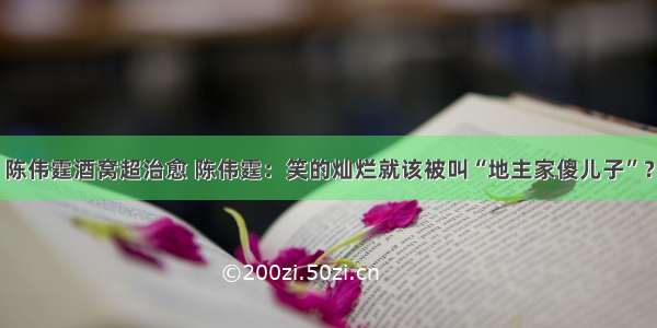 陈伟霆酒窝超治愈 陈伟霆：笑的灿烂就该被叫“地主家傻儿子”？