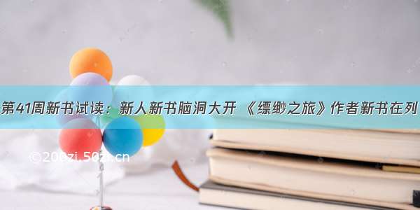 第41周新书试读：新人新书脑洞大开 《缥缈之旅》作者新书在列