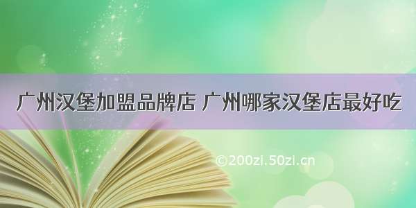 广州汉堡加盟品牌店 广州哪家汉堡店最好吃