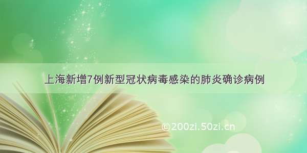 上海新增7例新型冠状病毒感染的肺炎确诊病例