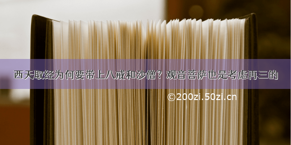 西天取经为何要带上八戒和沙僧？观音菩萨也是考虑再三的