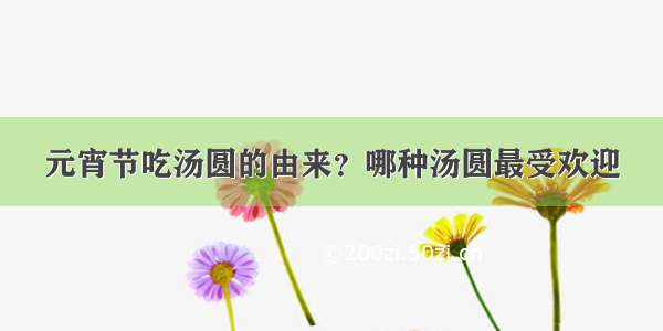 元宵节吃汤圆的由来？哪种汤圆最受欢迎