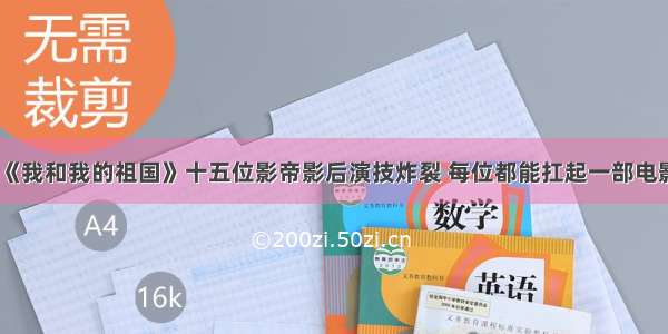 《我和我的祖国》十五位影帝影后演技炸裂 每位都能扛起一部电影