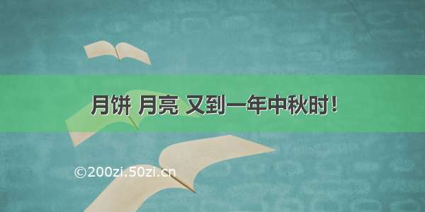 月饼 月亮 又到一年中秋时！