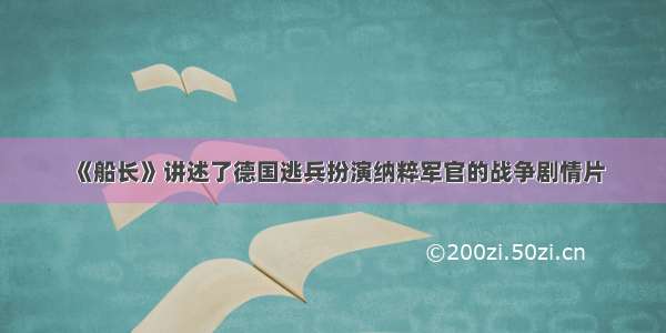 《船长》讲述了德国逃兵扮演纳粹军官的战争剧情片