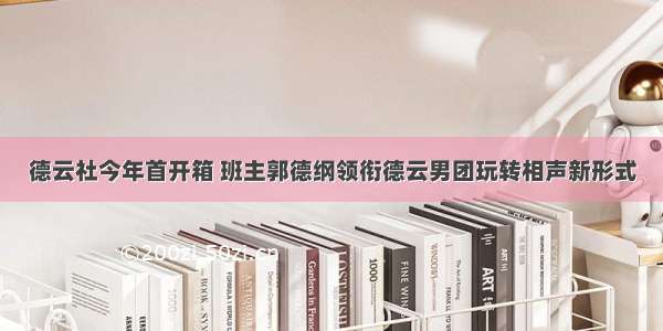 德云社今年首开箱 班主郭德纲领衔德云男团玩转相声新形式