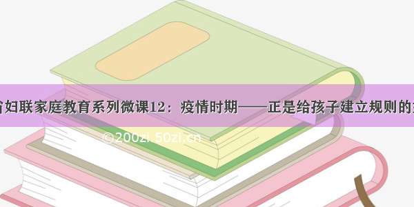 海南省妇联家庭教育系列微课12：疫情时期——正是给孩子建立规则的好时机