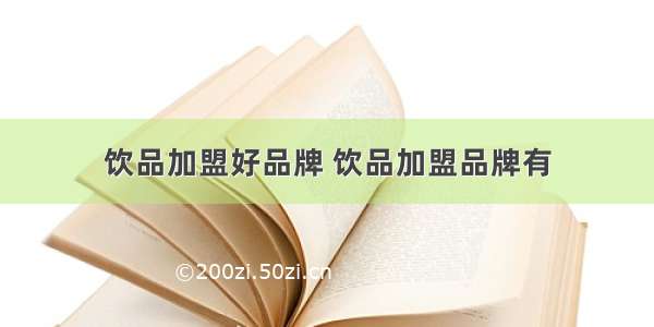 饮品加盟好品牌 饮品加盟品牌有