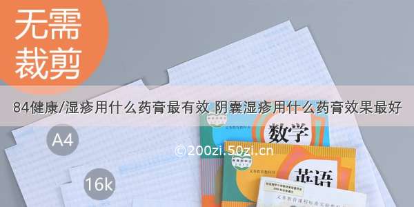 84健康/湿疹用什么药膏最有效 阴囊湿疹用什么药膏效果最好