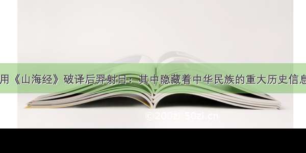 用《山海经》破译后羿射日：其中隐藏着中华民族的重大历史信息