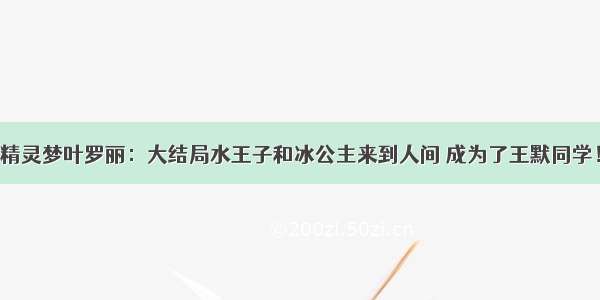 精灵梦叶罗丽：大结局水王子和冰公主来到人间 成为了王默同学！