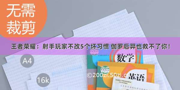 王者荣耀：射手玩家不改5个坏习惯 伽罗后羿也救不了你！