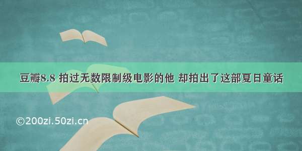 豆瓣8.8 拍过无数限制级电影的他 却拍出了这部夏日童话