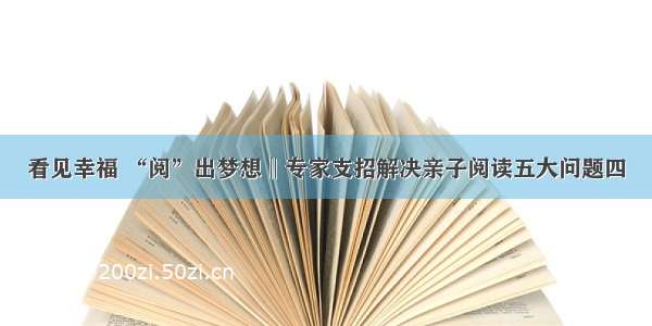 看见幸福 “阅”出梦想‖专家支招解决亲子阅读五大问题四