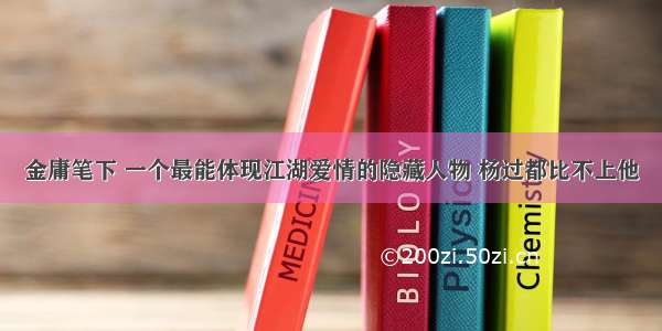 金庸笔下 一个最能体现江湖爱情的隐藏人物 杨过都比不上他