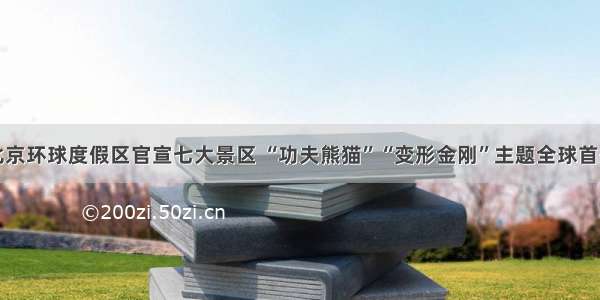 北京环球度假区官宣七大景区 “功夫熊猫”“变形金刚”主题全球首秀