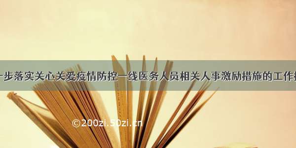 进一步落实关心关爱疫情防控一线医务人员相关人事激励措施的工作指南