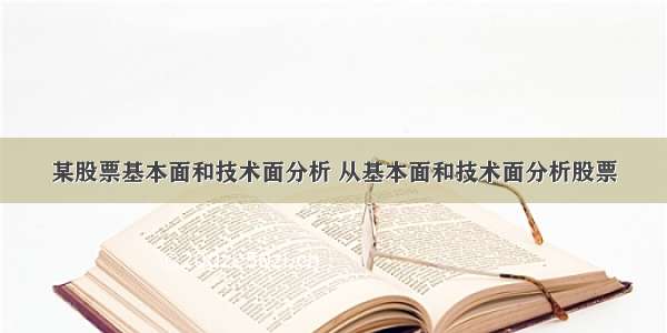 某股票基本面和技术面分析 从基本面和技术面分析股票