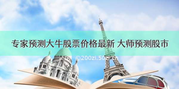 专家预测大牛股票价格最新 大师预测股市