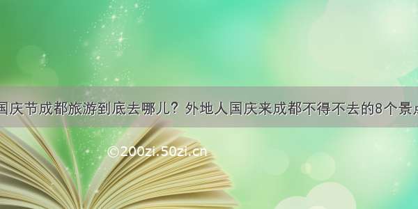 国庆节成都旅游到底去哪儿？外地人国庆来成都不得不去的8个景点