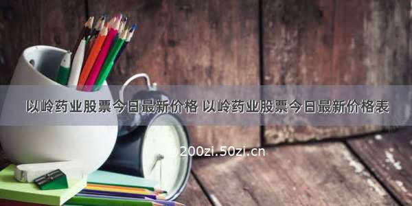 以岭药业股票今日最新价格 以岭药业股票今日最新价格表