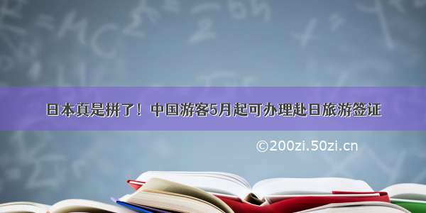 日本真是拼了！中国游客5月起可办理赴日旅游签证