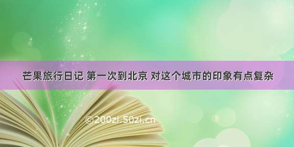 芒果旅行日记 第一次到北京 对这个城市的印象有点复杂