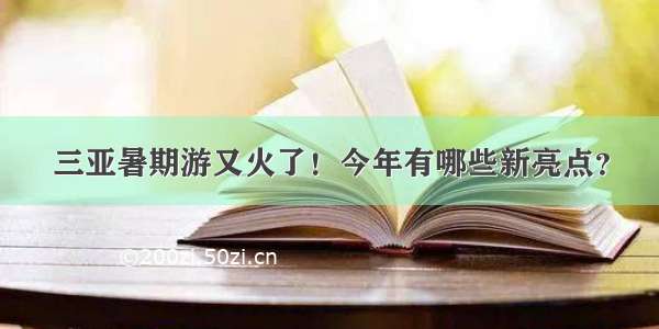 三亚暑期游又火了！今年有哪些新亮点？