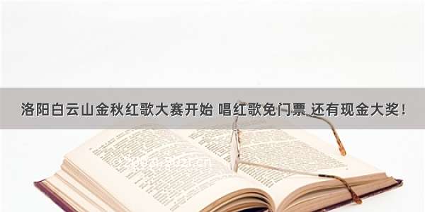 洛阳白云山金秋红歌大赛开始 唱红歌免门票 还有现金大奖！