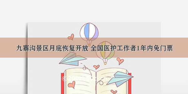 九寨沟景区月底恢复开放 全国医护工作者1年内免门票