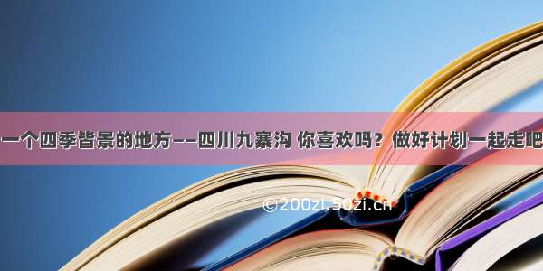 一个四季皆景的地方——四川九寨沟 你喜欢吗？做好计划一起走吧